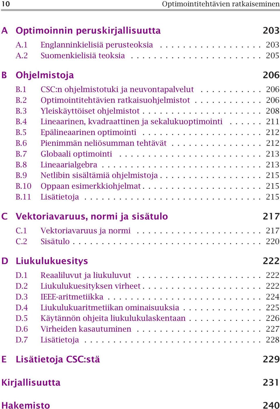 5 Epälineaarinen optimointi... 212 B.6 Pienimmän neliösumman tehtävät.... 212 B.7 Globaali optimointi... 213 B.8 Lineaarialgebra... 213 B.9 Netlibin sisältämiä ohjelmistoja... 215 B.