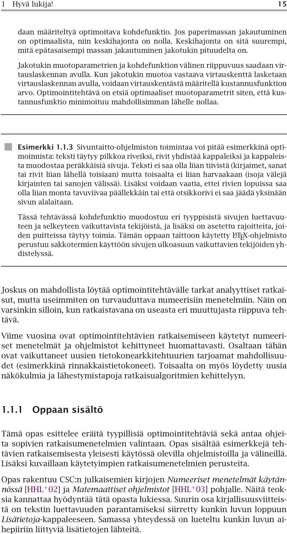 Kun jakotukin muotoa vastaava virtauskenttä lasketaan virtauslaskennan avulla, voidaan virtauskentästä määritellä kustannusfunktion arvo.