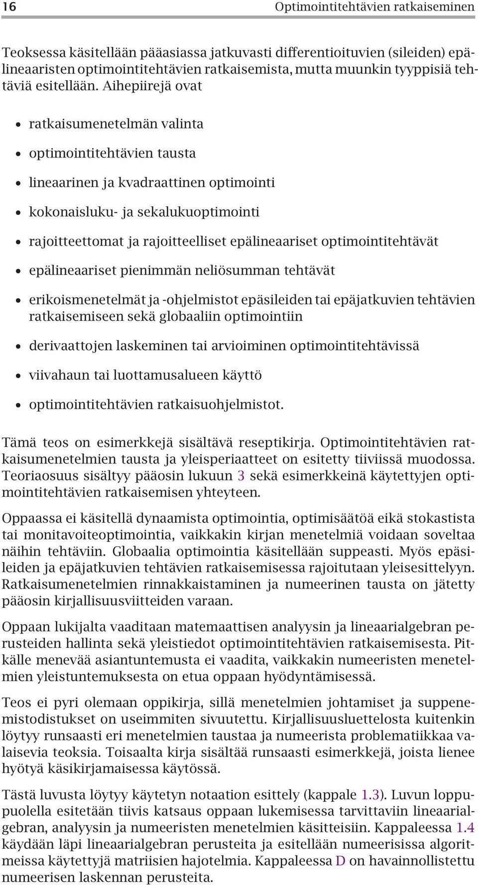 Aihepiirejä ovat ratkaisumenetelmän valinta optimointitehtävien tausta lineaarinen ja kvadraattinen optimointi kokonaisluku- ja sekalukuoptimointi rajoitteettomat ja rajoitteelliset epälineaariset