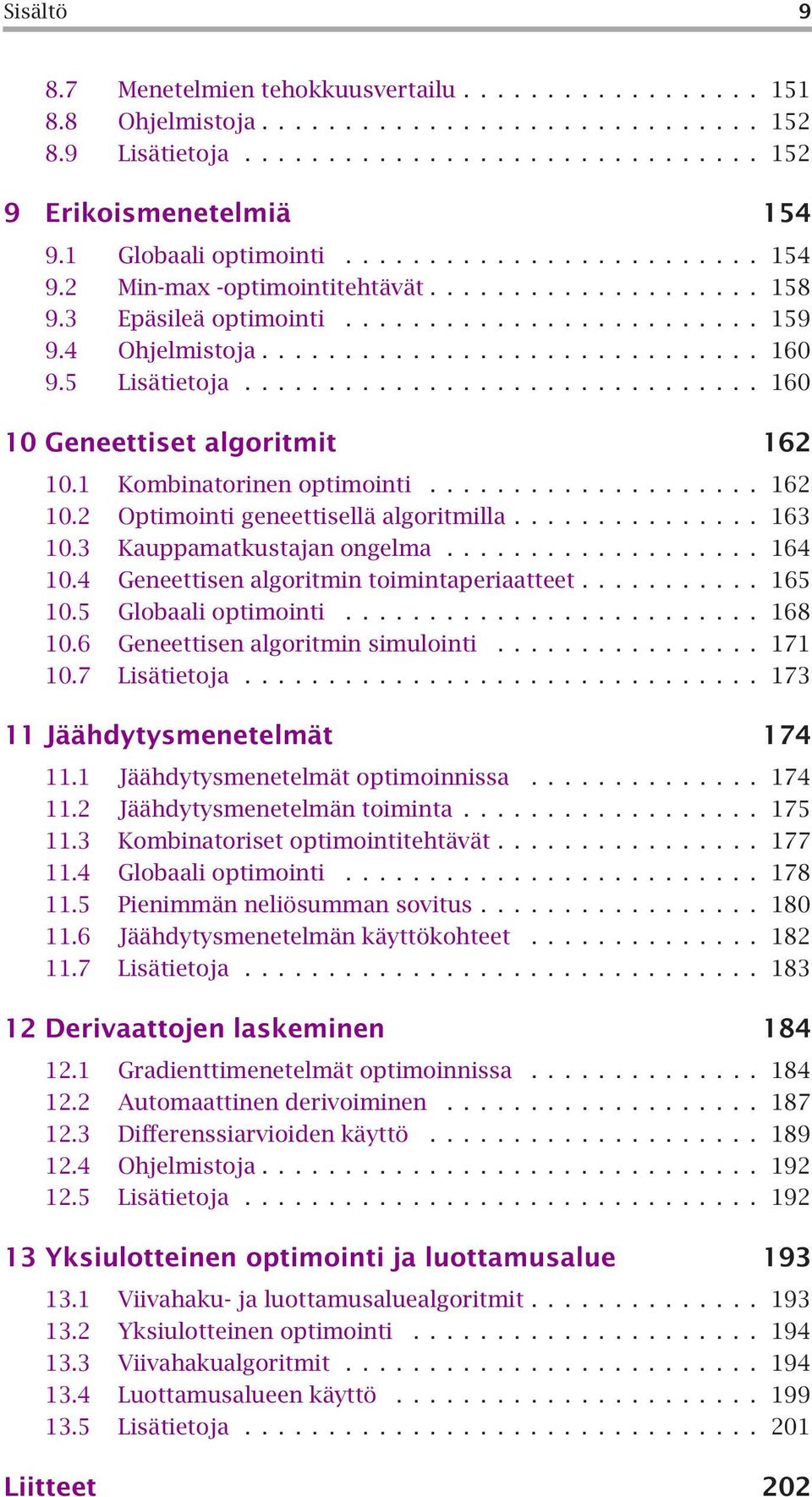 3 Kauppamatkustajan ongelma... 164 10.4 Geneettisen algoritmin toimintaperiaatteet... 165 10.5 Globaali optimointi.... 168 10.6 Geneettisen algoritmin simulointi... 171 10.7 Lisätietoja.