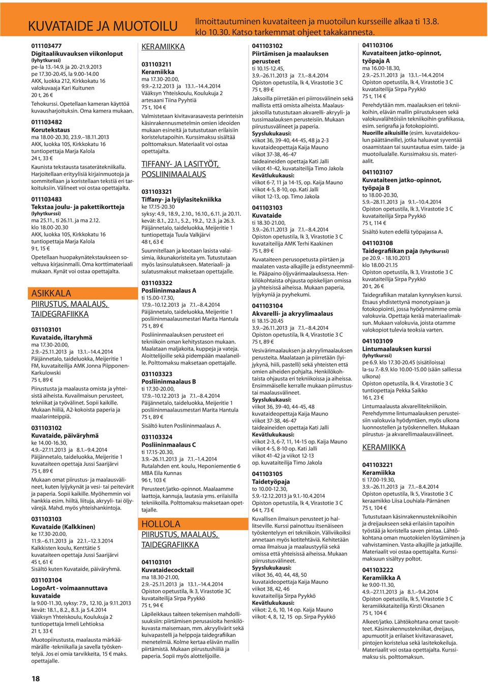 03482 Korutekstaus ma 18.00-20.30, 23.9. 18.11.2013 AKK, luokka 105, Kirkkokatu 16 tuntiopettaja Marja Kalola Kaunista tekstausta tasaterätekniikalla.