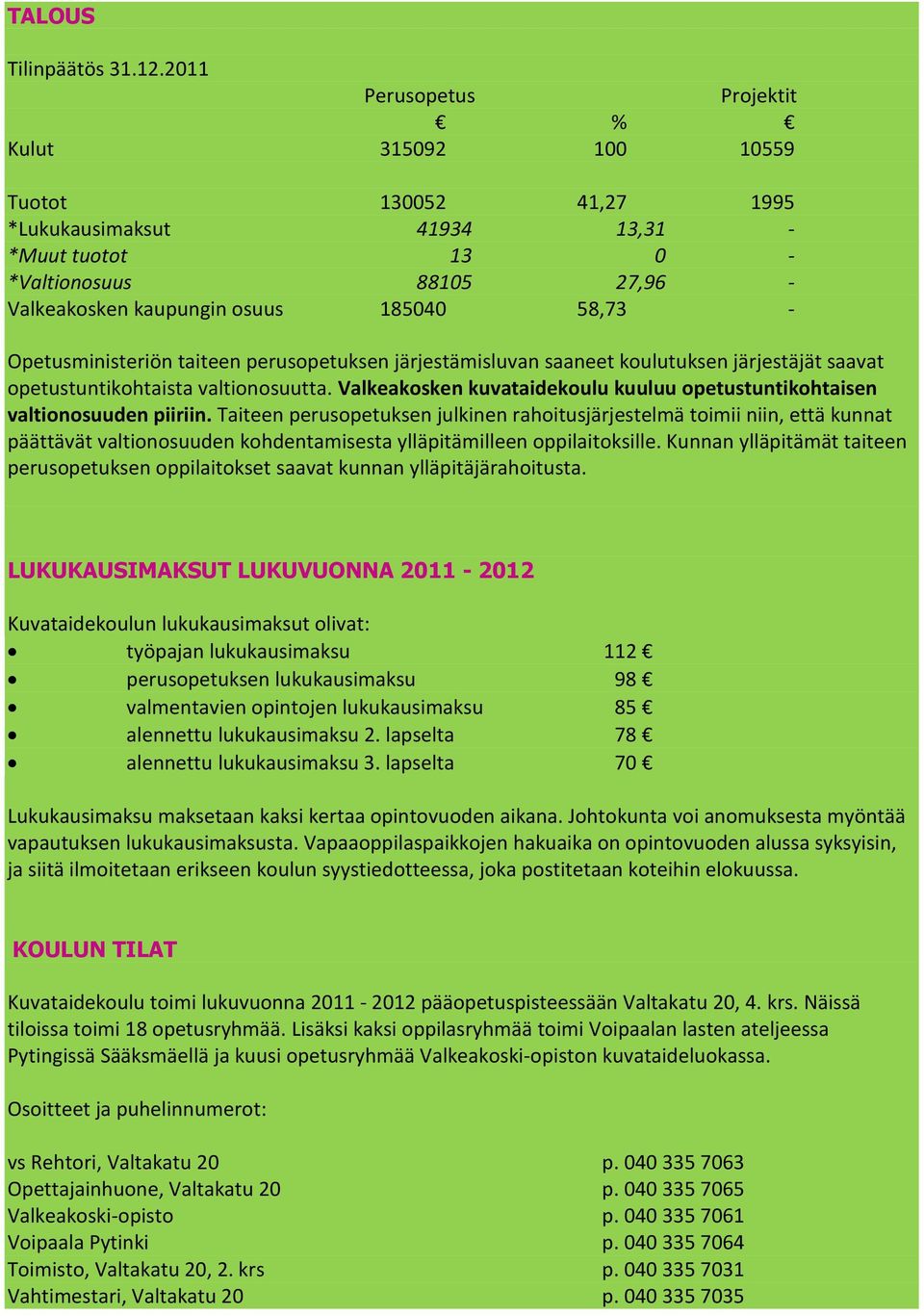 Opetusministeriön taiteen perusopetuksen järjestämisluvan saaneet koulutuksen järjestäjät saavat opetustuntikohtaista valtionosuutta.