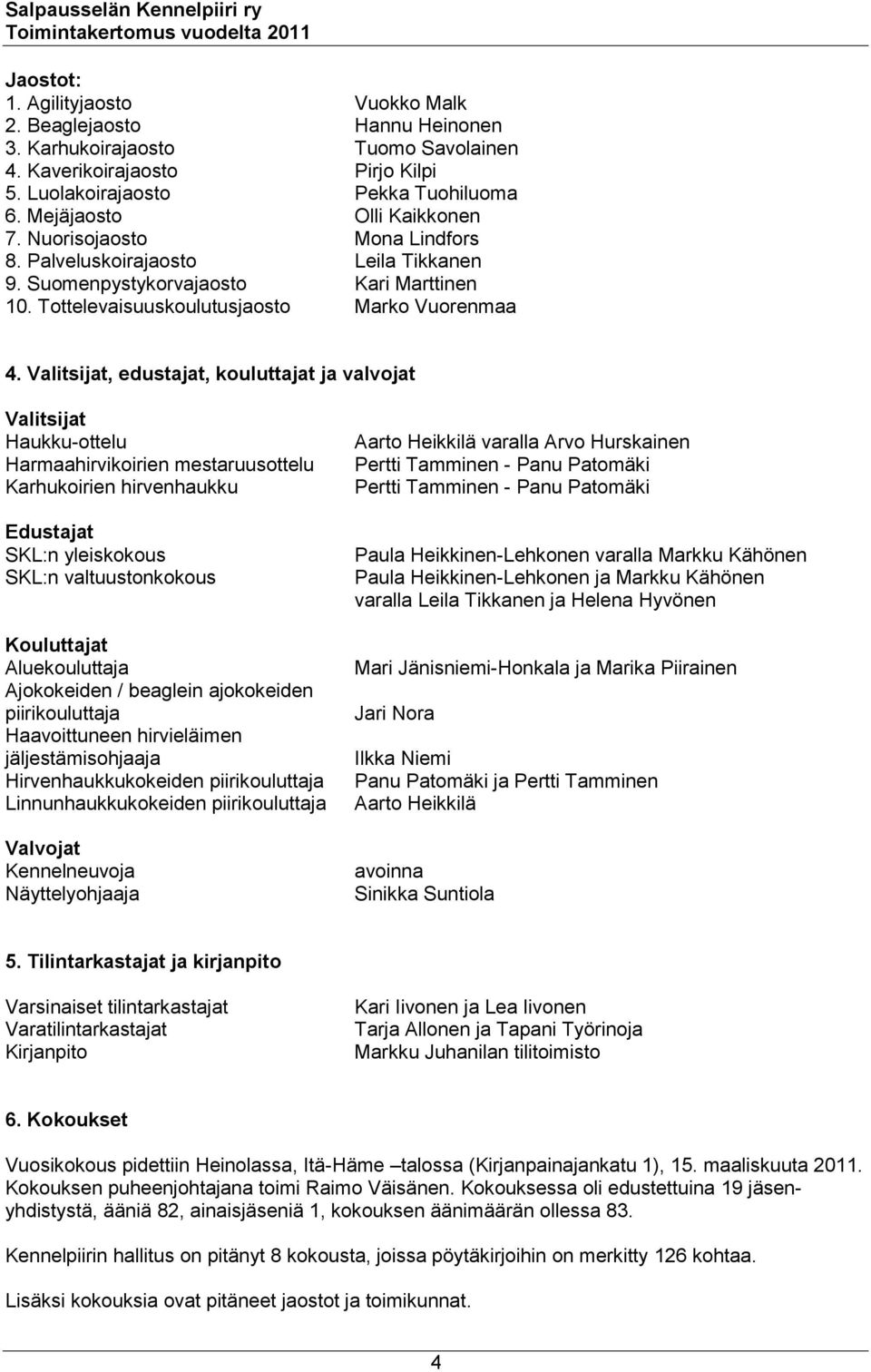 Valitsijat, edustajat, kouluttajat ja valvojat Valitsijat Haukku-ottelu Harmaahirvikoirien mestaruusottelu Karhukoirien hirvenhaukku Edustajat SKL:n yleiskokous SKL:n valtuustonkokous Kouluttajat