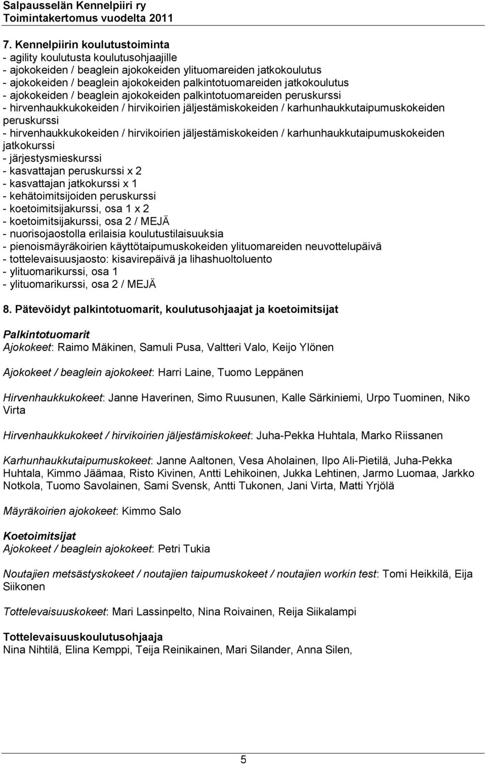 hirvenhaukkukokeiden / hirvikoirien jäljestämiskokeiden / karhunhaukkutaipumuskokeiden jatkokurssi - järjestysmieskurssi - kasvattajan peruskurssi x 2 - kasvattajan jatkokurssi x 1 -