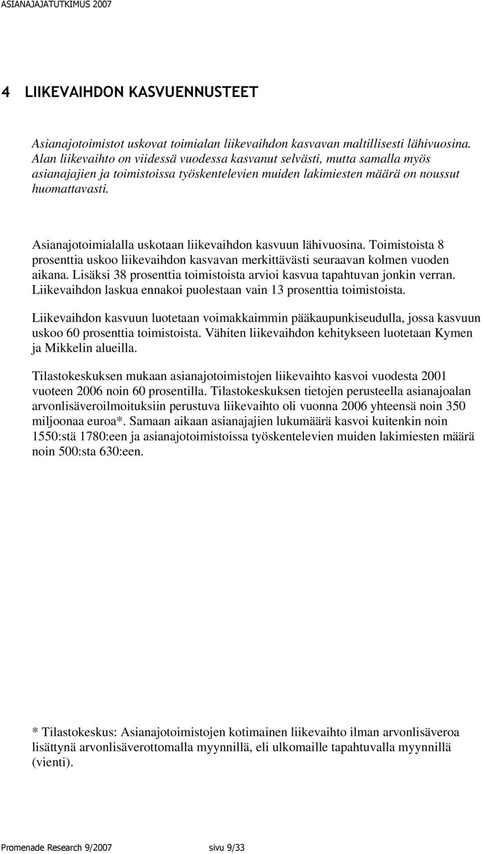 Asianajotoimialalla uskotaan liikevaihdon kasvuun lähivuosina. Toimistoista 8 prosenttia uskoo liikevaihdon kasvavan merkittävästi seuraavan kolmen vuoden aikana.