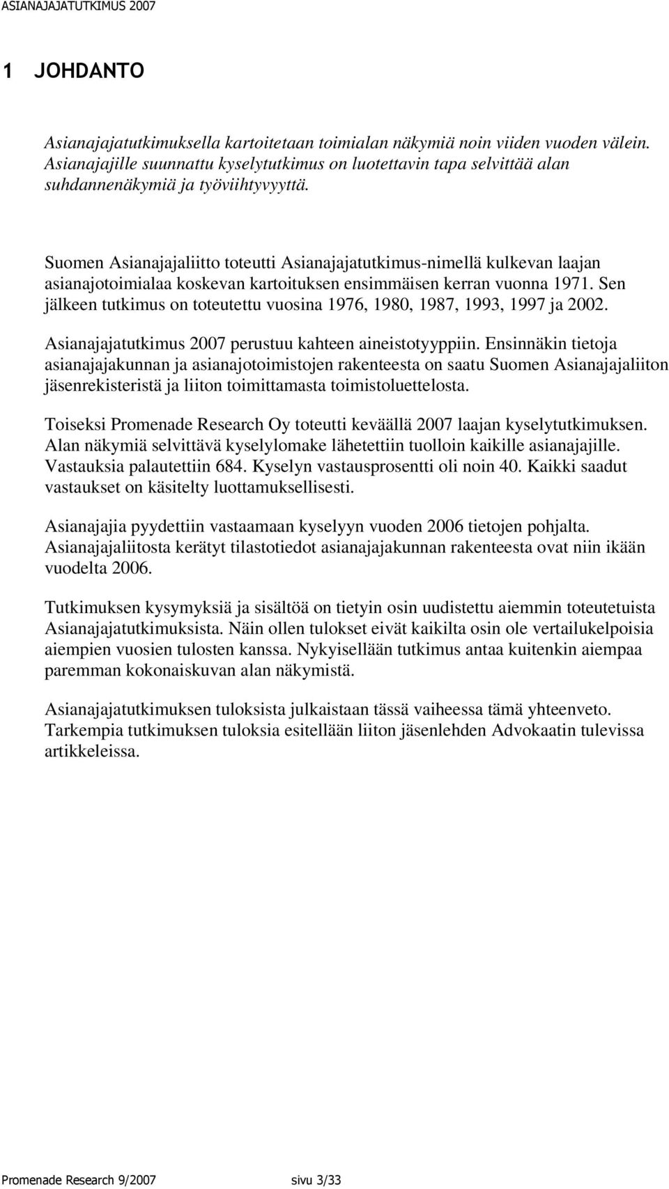 Suomen Asianajajaliitto toteutti Asianajajatutkimus-nimellä kulkevan laajan asianajotoimialaa koskevan kartoituksen ensimmäisen kerran vuonna 1971.