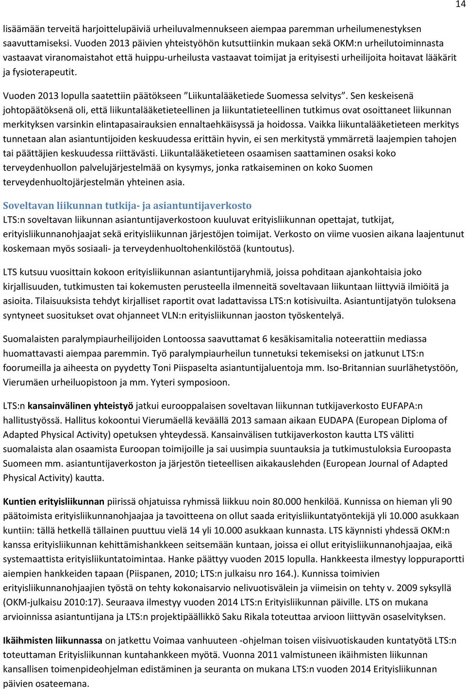 ja fysioterapeutit. Vuoden 2013 lopulla saatettiin päätökseen Liikuntalääketiede Suomessa selvitys.