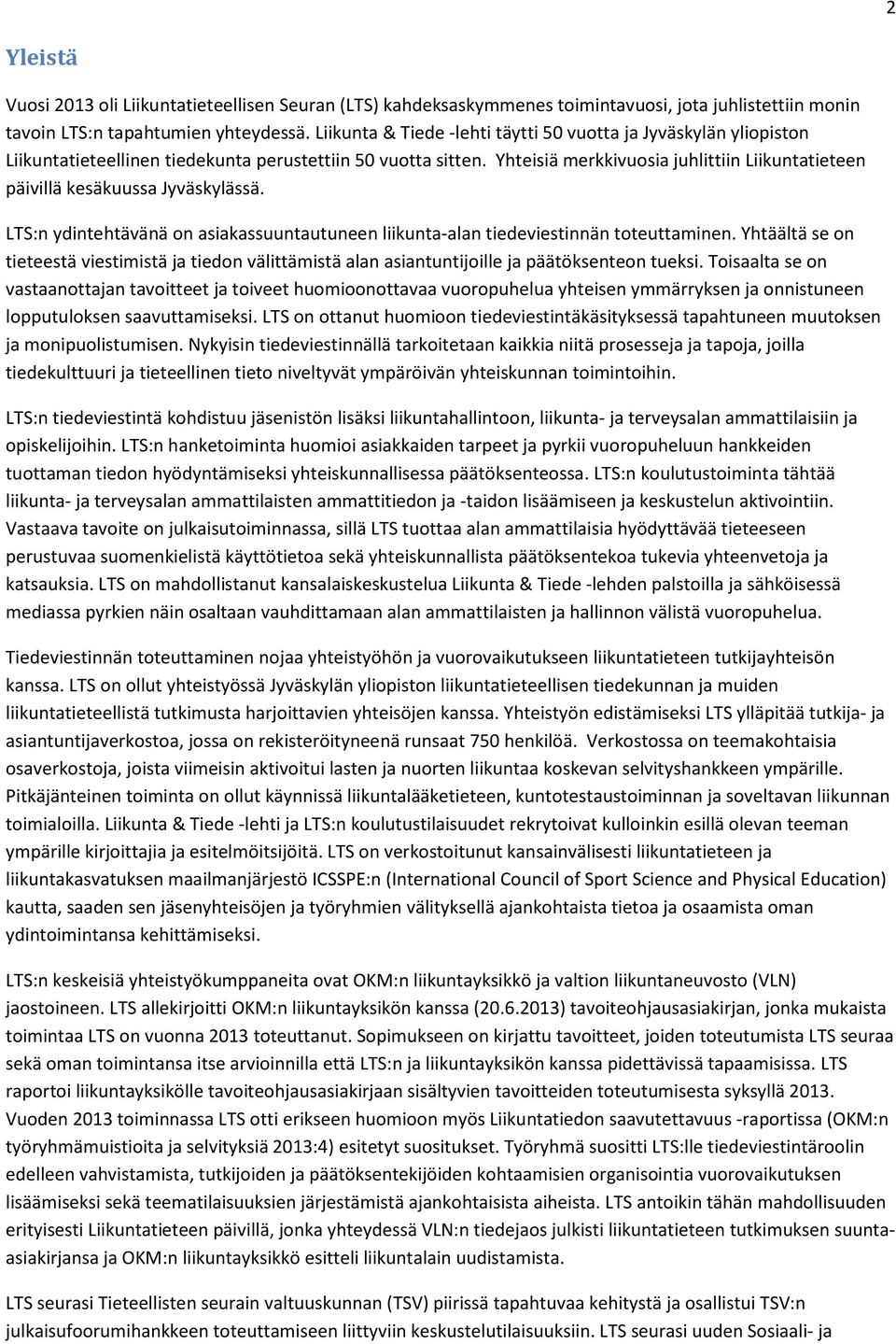 Yhteisiä merkkivuosia juhlittiin Liikuntatieteen päivillä kesäkuussa Jyväskylässä. LTS:n ydintehtävänä on asiakassuuntautuneen liikunta-alan tiedeviestinnän toteuttaminen.