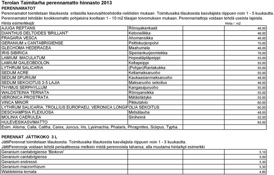 Perennamattoja voidaan tehdä useista lajeista.