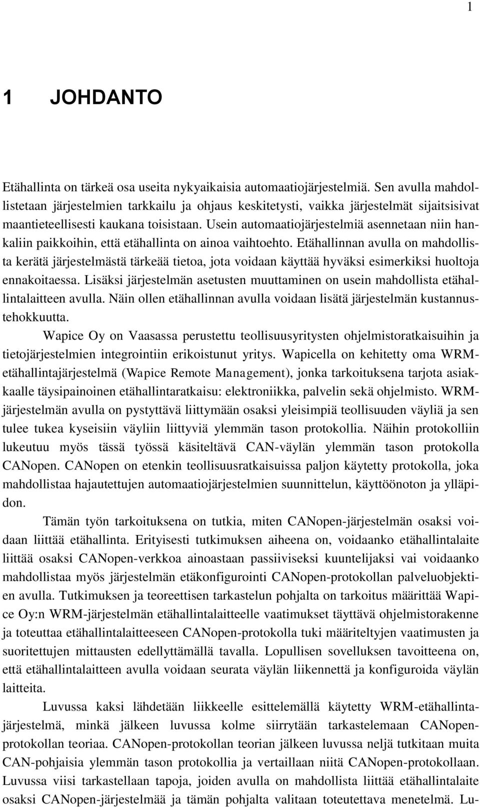 Usein automaatiojärjestelmiä asennetaan niin hankaliin paikkoihin, että etähallinta on ainoa vaihtoehto.