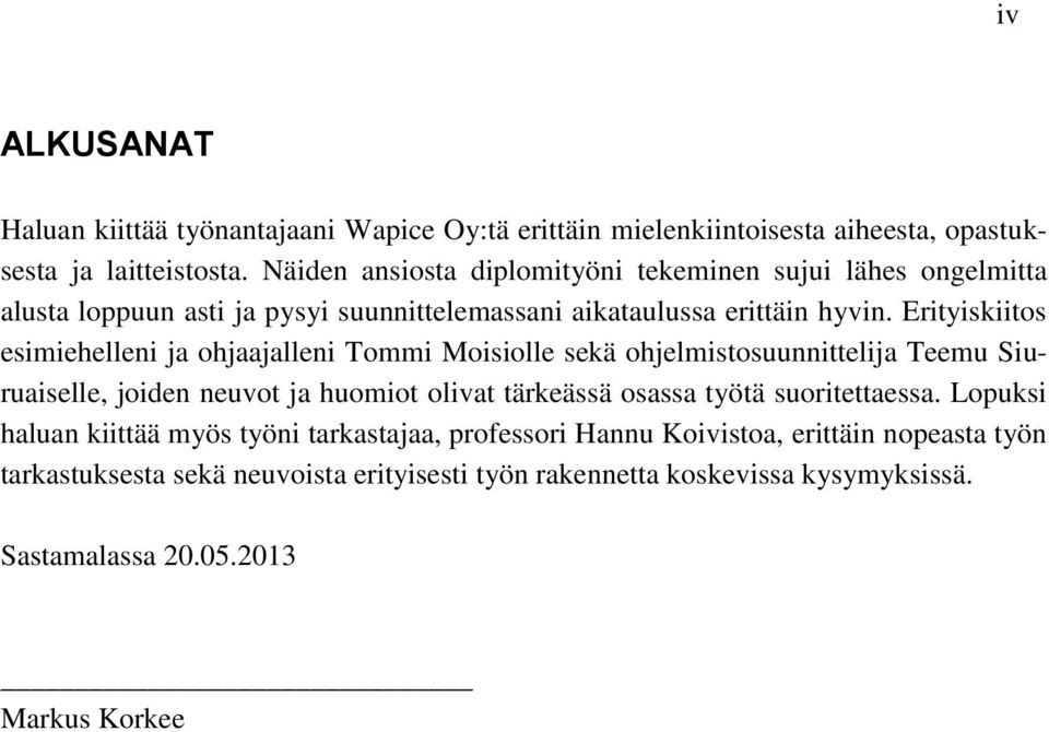 Erityiskiitos esimiehelleni ja ohjaajalleni Tommi Moisiolle sekä ohjelmistosuunnittelija Teemu Siuruaiselle, joiden neuvot ja huomiot olivat tärkeässä osassa työtä