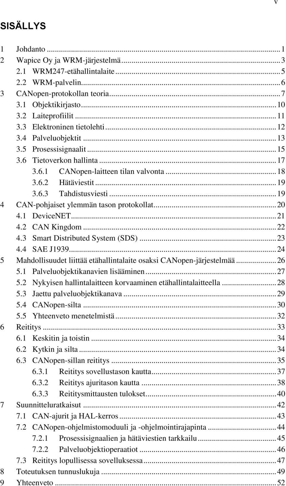 .. 19 4 CAN-pohjaiset ylemmän tason protokollat... 20 4.1 DeviceNET... 21 4.2 CAN Kingdom... 22 4.3 Smart Distributed System (SDS)... 23 4.4 SAE J1939.