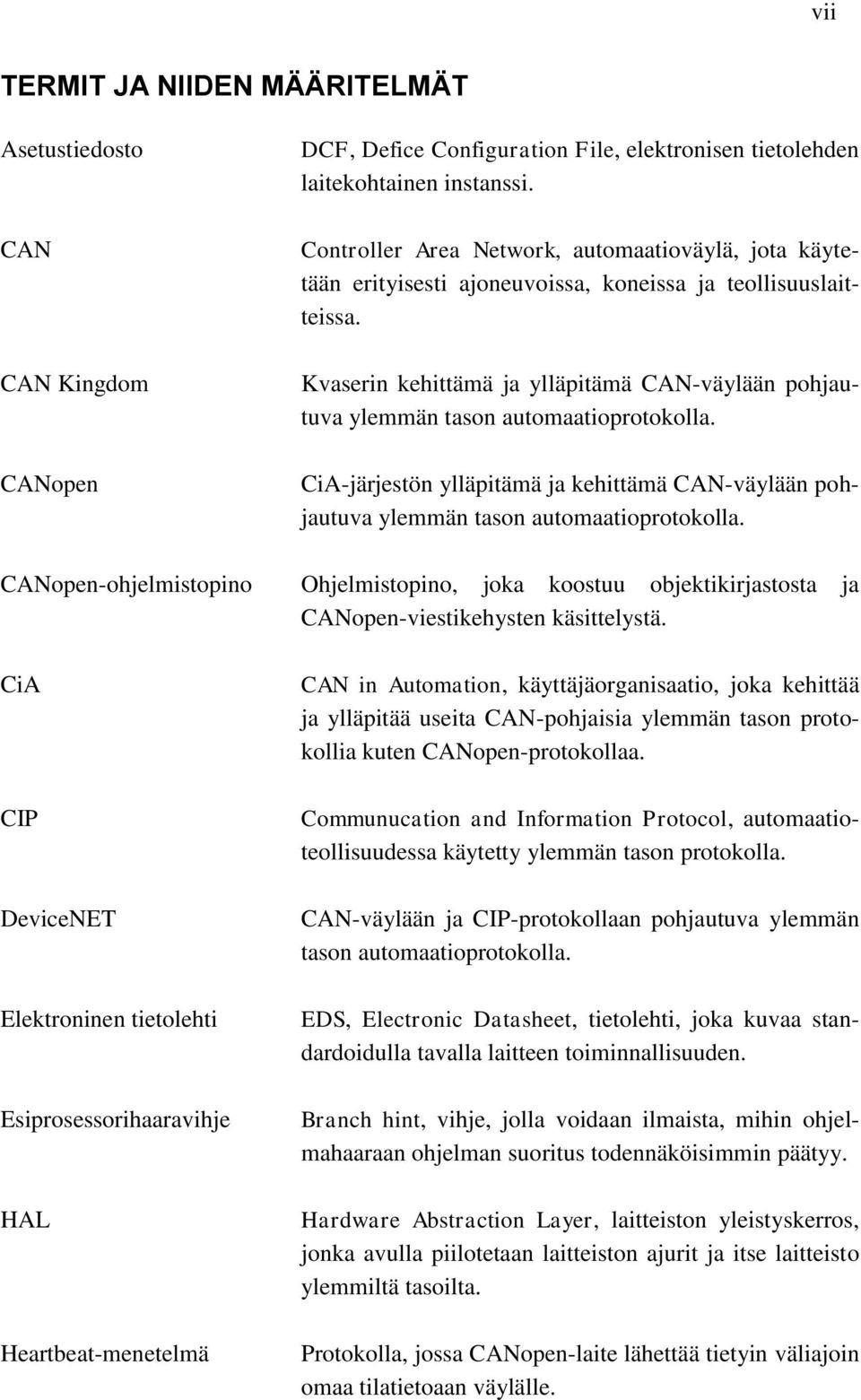 Kvaserin kehittämä ja ylläpitämä CAN-väylään pohjautuva ylemmän tason automaatioprotokolla. CiA-järjestön ylläpitämä ja kehittämä CAN-väylään pohjautuva ylemmän tason automaatioprotokolla.