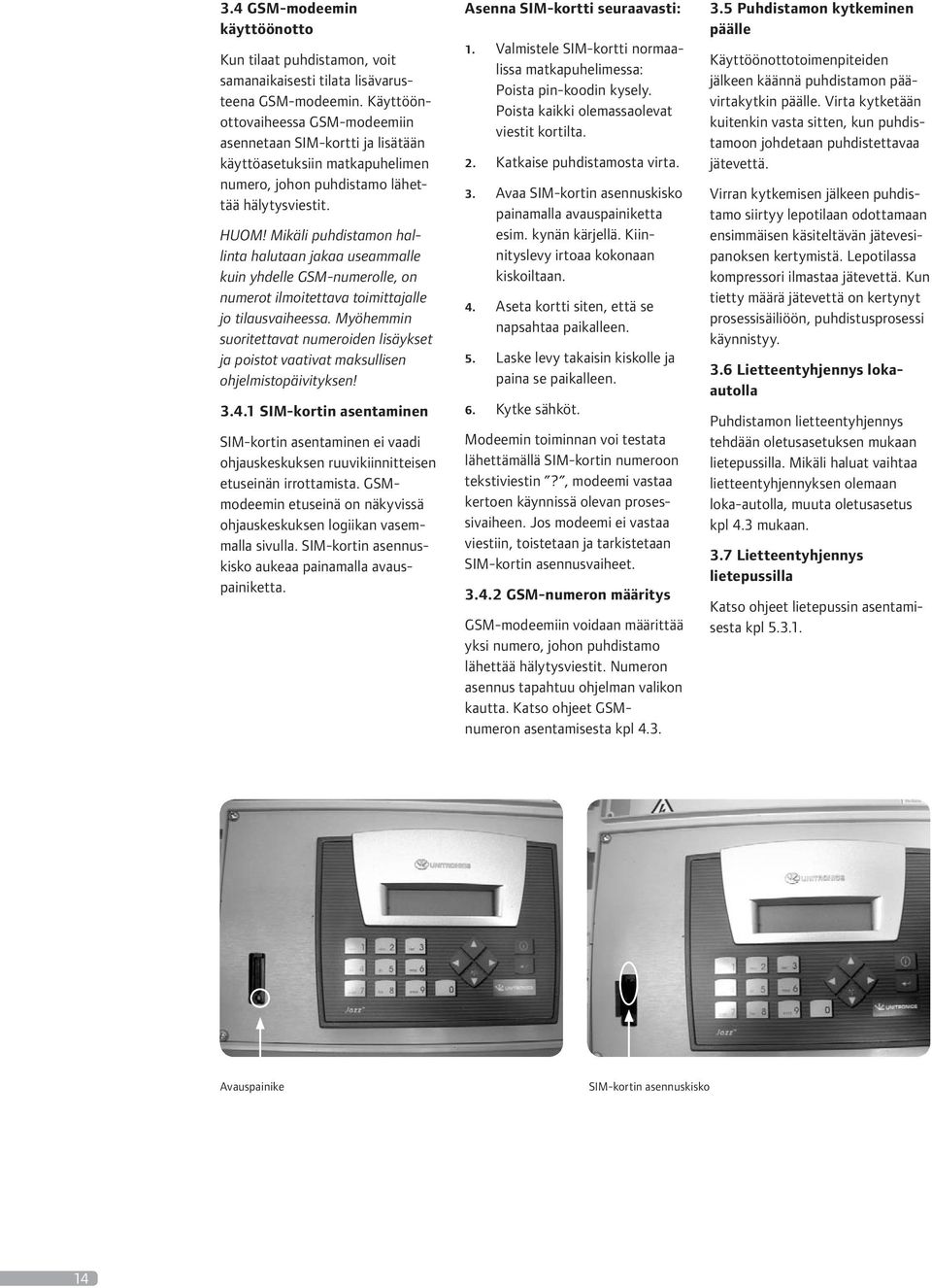 Mikäli puhdistamon hallinta halutaan jakaa useammalle kuin yhdelle GSM-numerolle, on numerot ilmoitettava toimittajalle jo tilausvaiheessa.