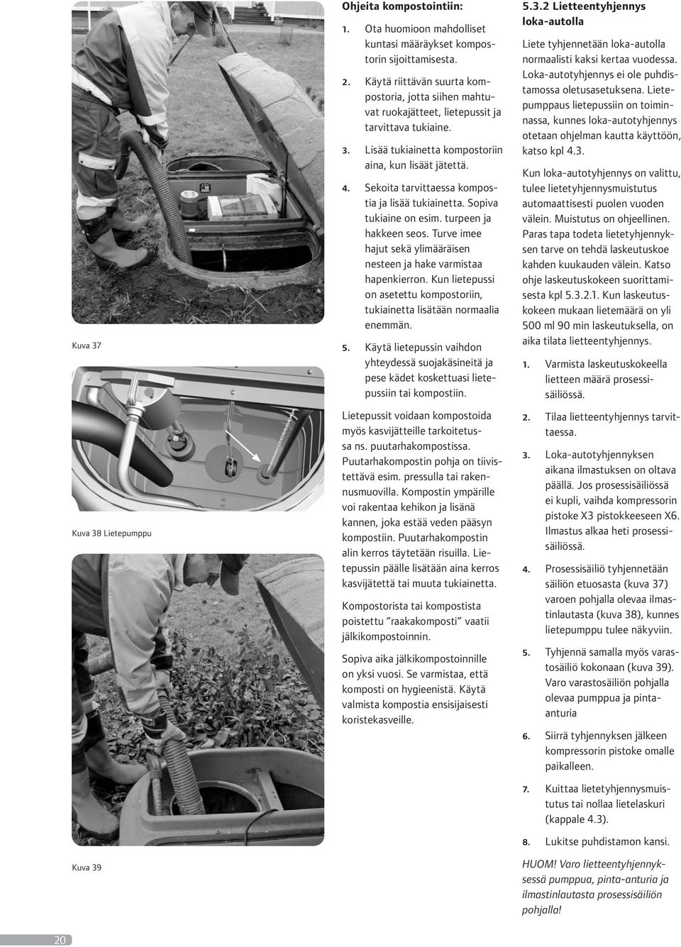 Sekoita tarvittaessa kompostia ja lisää tukiainetta. Sopiva tukiaine on esim. turpeen ja hakkeen seos. Turve imee hajut sekä ylimääräisen nesteen ja hake varmistaa hapenkierron.