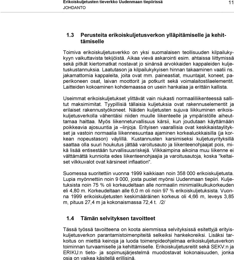 Aikaa vievä askarointi esim. ahtaissa liittymissä sekä pitkät kiertomatkat nostavat jo sinänsä arvokkaiden kappaleiden kuljetuskustannuksia. Laatutason ja kilpailukykyisen hinnan takaaminen vaatii ns.