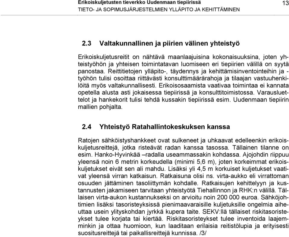 panostaa. Reittitietojen ylläpito-, täydennys ja kehittämisinventointeihin ja - työhön tulisi osoittaa riittävästi konsulttimäärärahoja ja tilaajan vastuuhenkilöitä myös valtakunnallisesti.