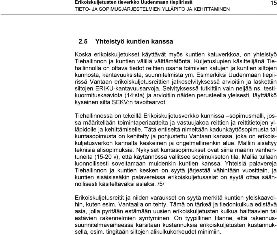 Kuljetuslupien käsittelijänä Tiehallinnolla on oltava tiedot reittien osana toimivien katujen ja kuntien siltojen kunnosta, kantavuuksista, suunnitelmista ym.