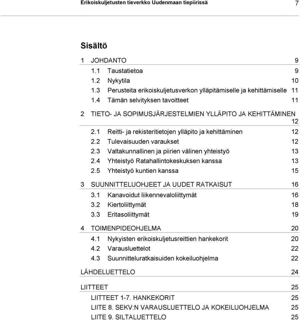 3 Valtakunnallinen ja piirien välinen yhteistyö 13 2.4 Yhteistyö Ratahallintokeskuksen kanssa 13 2.5 Yhteistyö kuntien kanssa 15 3 SUUNNITTELUOHJEET JA UUDET RATKAISUT 16 3.