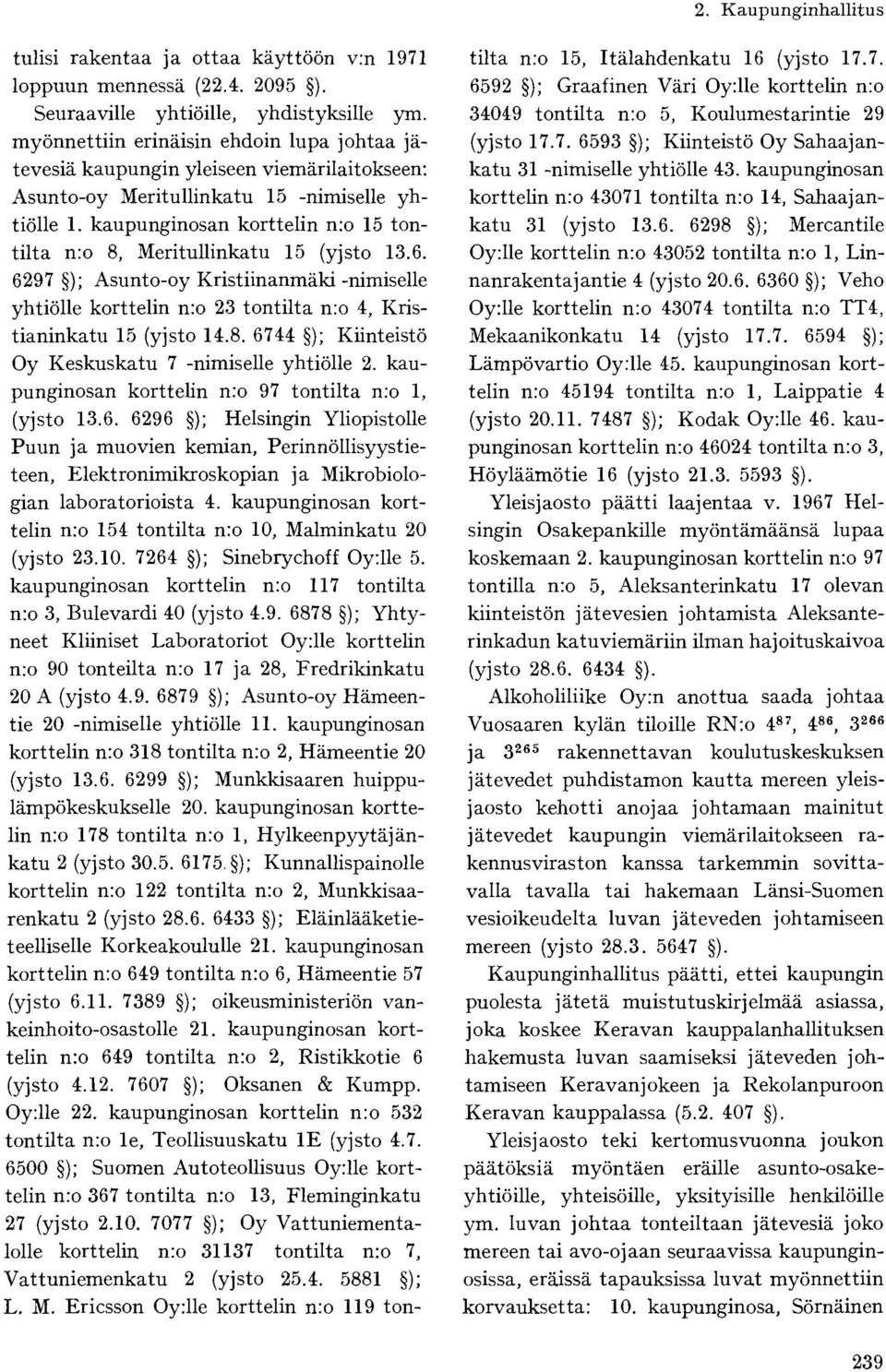 kaupunginosan korttelin n:o 15 tontilta n:o 8, Meritullinkatu 15 (yjsto 13.6. 6297 ); Asunto-oy Kristiinanmäki-nimiselle yhtiölle korttelin n:o 23 tontilta n:o 4, Kristianinkatu 15 (yjsto 14.8. 6744 ); Kiinteistö Oy Keskuskatu 7 -nimiselle yhtiölle 2.