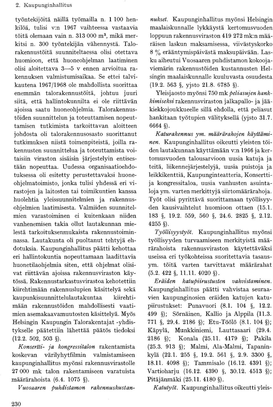 Se ettei talvikautena 1967/1968 ole mahdollista suorittaa enemmän talorakennustöitä, johtuu juuri siitä, että hallintokunnilta ei ole riittävän ajoissa saatu huoneohjelmia.