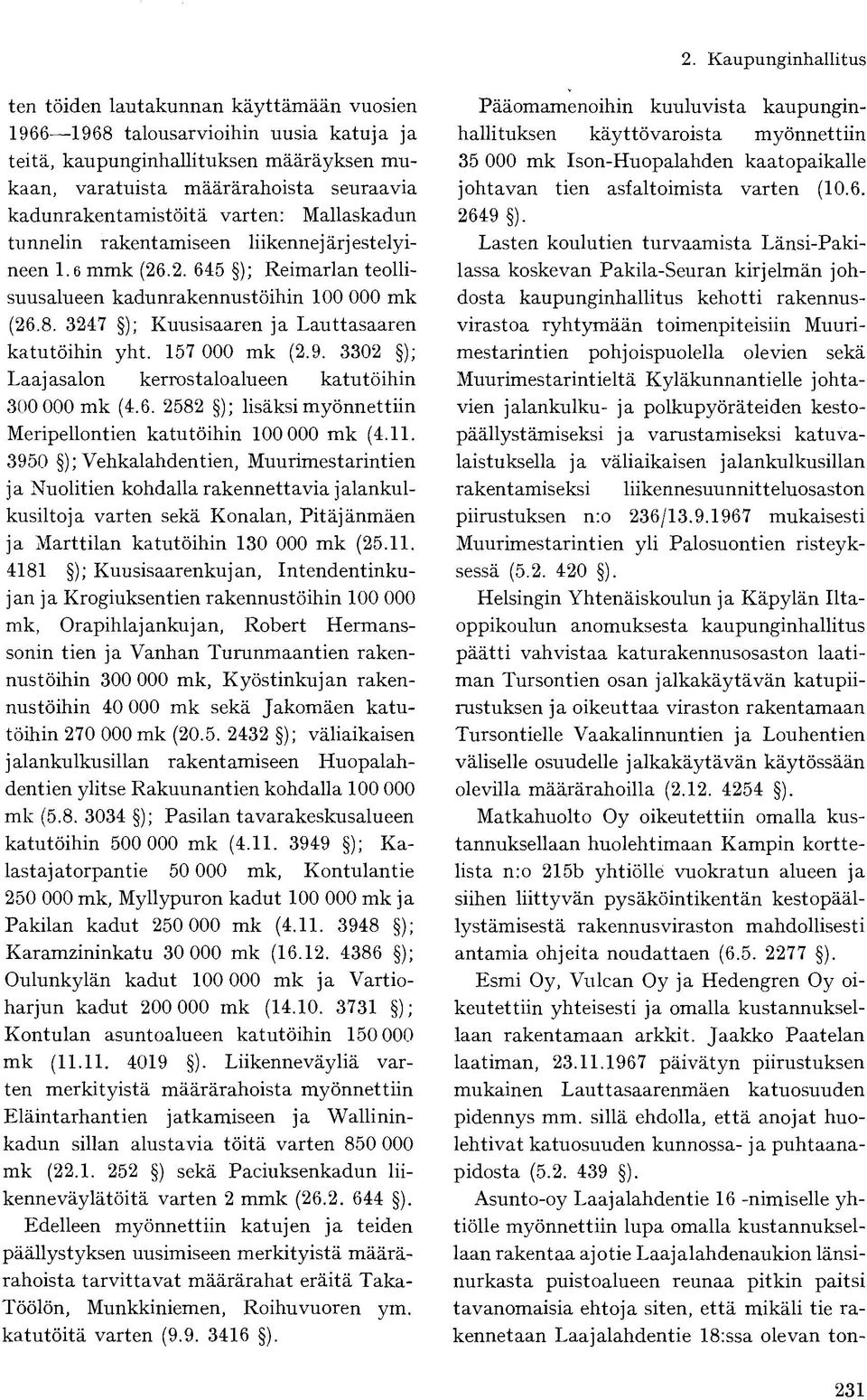 157 000 mk (2.9. 3302 ); Laajasalon kerrostaloalueen katutöihin 300 000 mk (4.6. 2582 ); lisäksi myönnettiin Meripellontien katutöihin 100 000 mk (4.11.