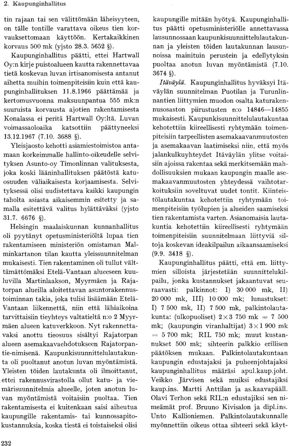 1966 päättämää ja kertomusvuonna maksuunpantua 555 mk:n suuruista korvausta ajotien rakentamisesta Konalassa ei peritä Hartwall Oy:ltä. Luvan voimassaoloaika katsottiin päättyneeksi 13.12.1967 (7.10.