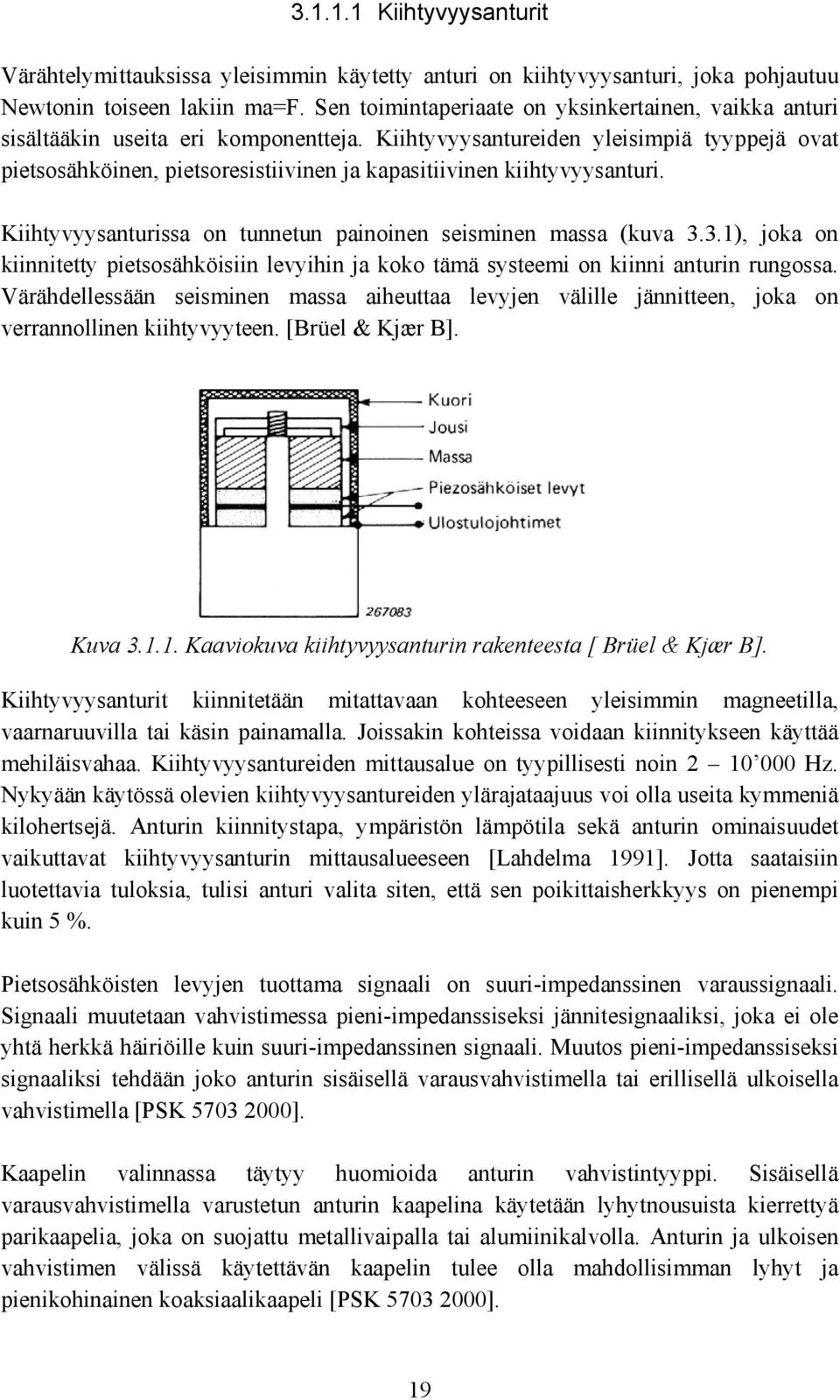 Kiihtyvyysantureiden yleisimpiä tyyppejä ovat pietsosähköinen, pietsoresistiivinen ja kapasitiivinen kiihtyvyysanturi. Kiihtyvyysanturissa on tunnetun painoinen seisminen massa (kuva 3.