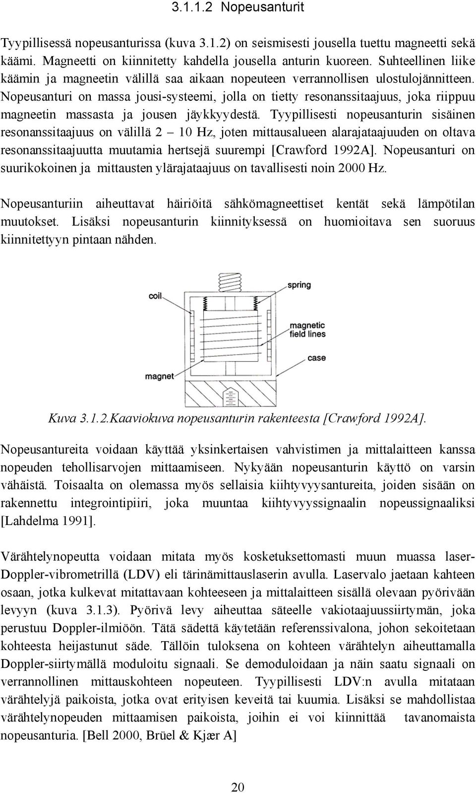 Nopeusanturi on massa jousi-systeemi, jolla on tietty resonanssitaajuus, joka riippuu magneetin massasta ja jousen jäykkyydestä.