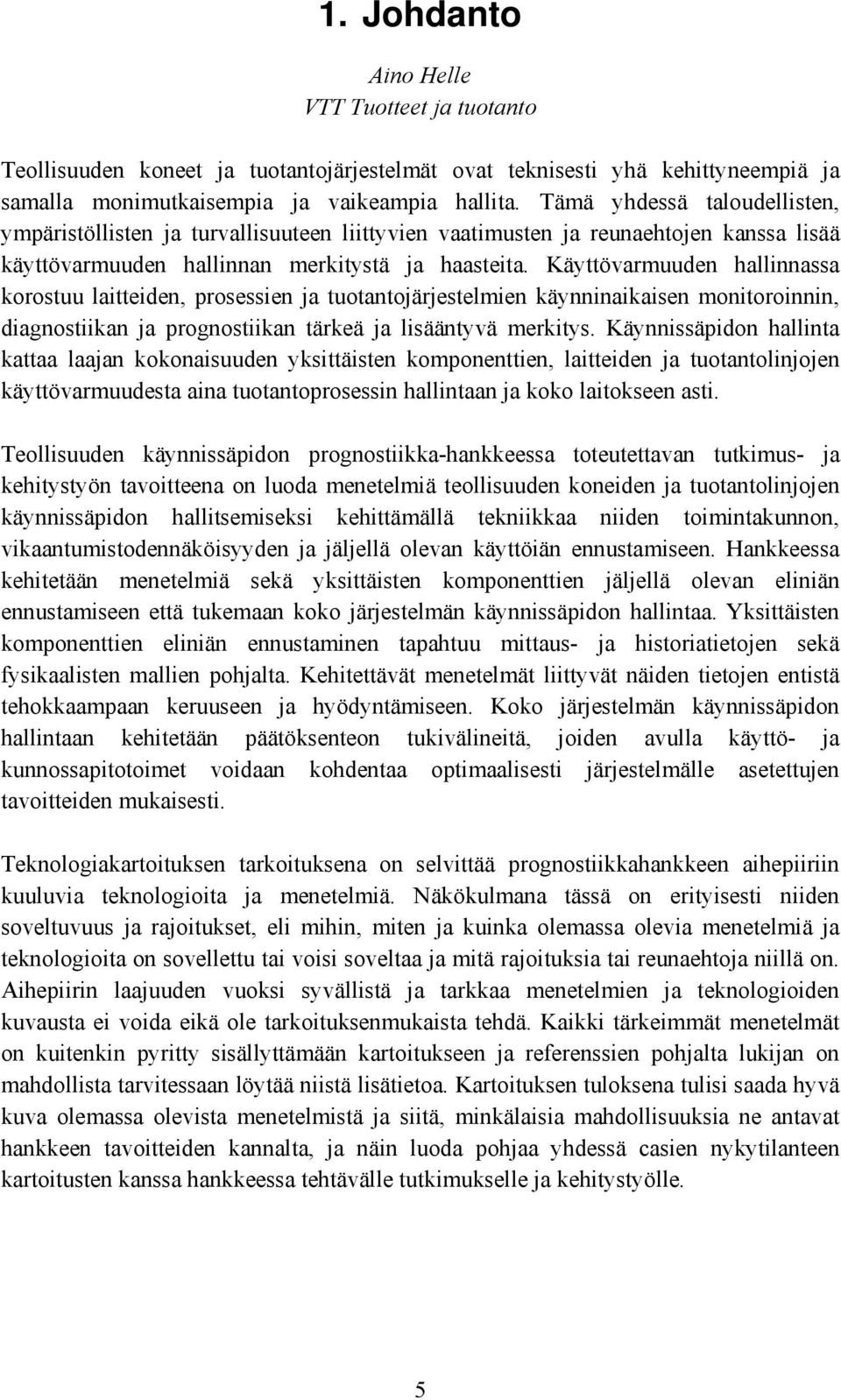 Käyttövarmuuden hallinnassa korostuu laitteiden, prosessien ja tuotantojärjestelmien käynninaikaisen monitoroinnin, diagnostiikan ja prognostiikan tärkeä ja lisääntyvä merkitys.