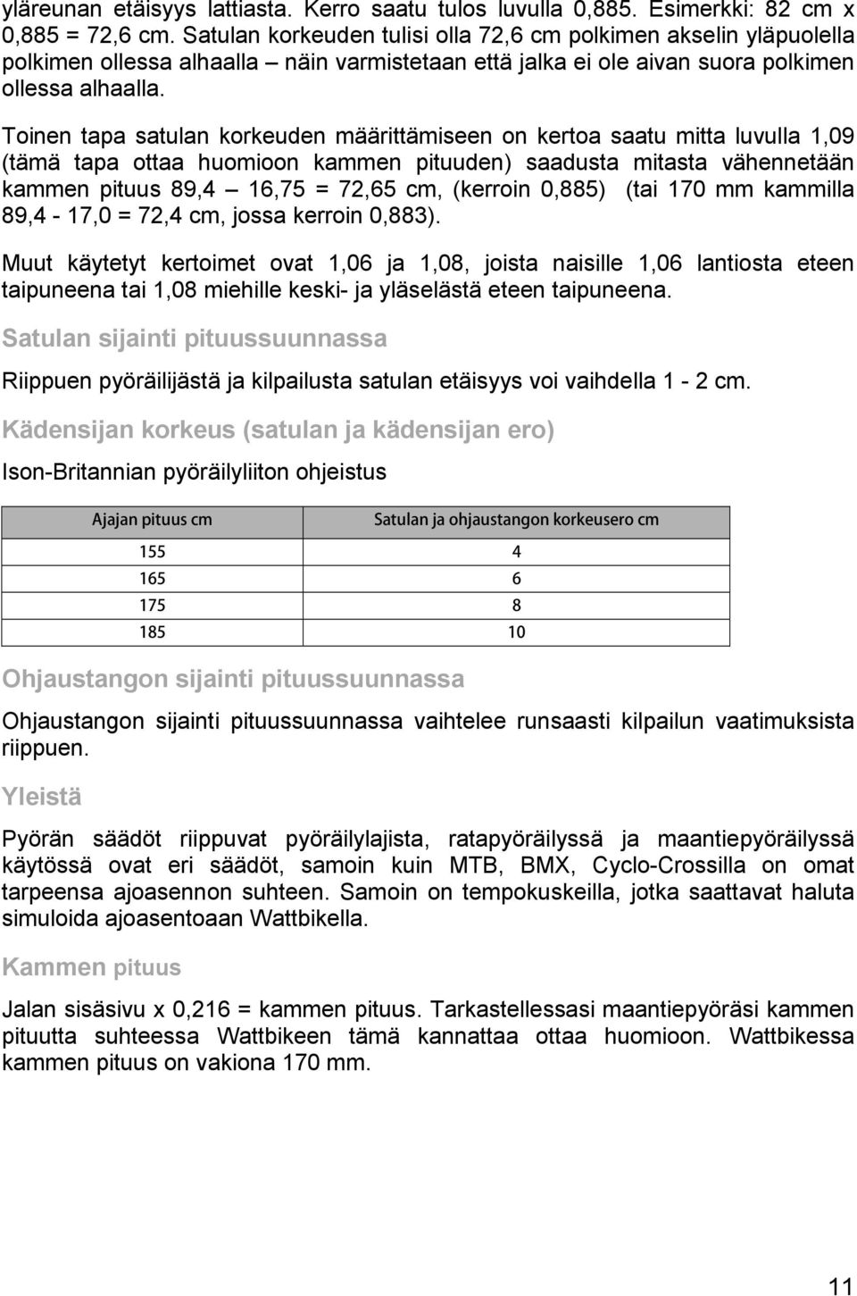 Toinen tapa satulan korkeuden määrittämiseen on kertoa saatu mitta luvulla 1,09 (tämä tapa ottaa huomioon kammen pituuden) saadusta mitasta vähennetään kammen pituus 89,4 16,75 = 72,65 cm, (kerroin