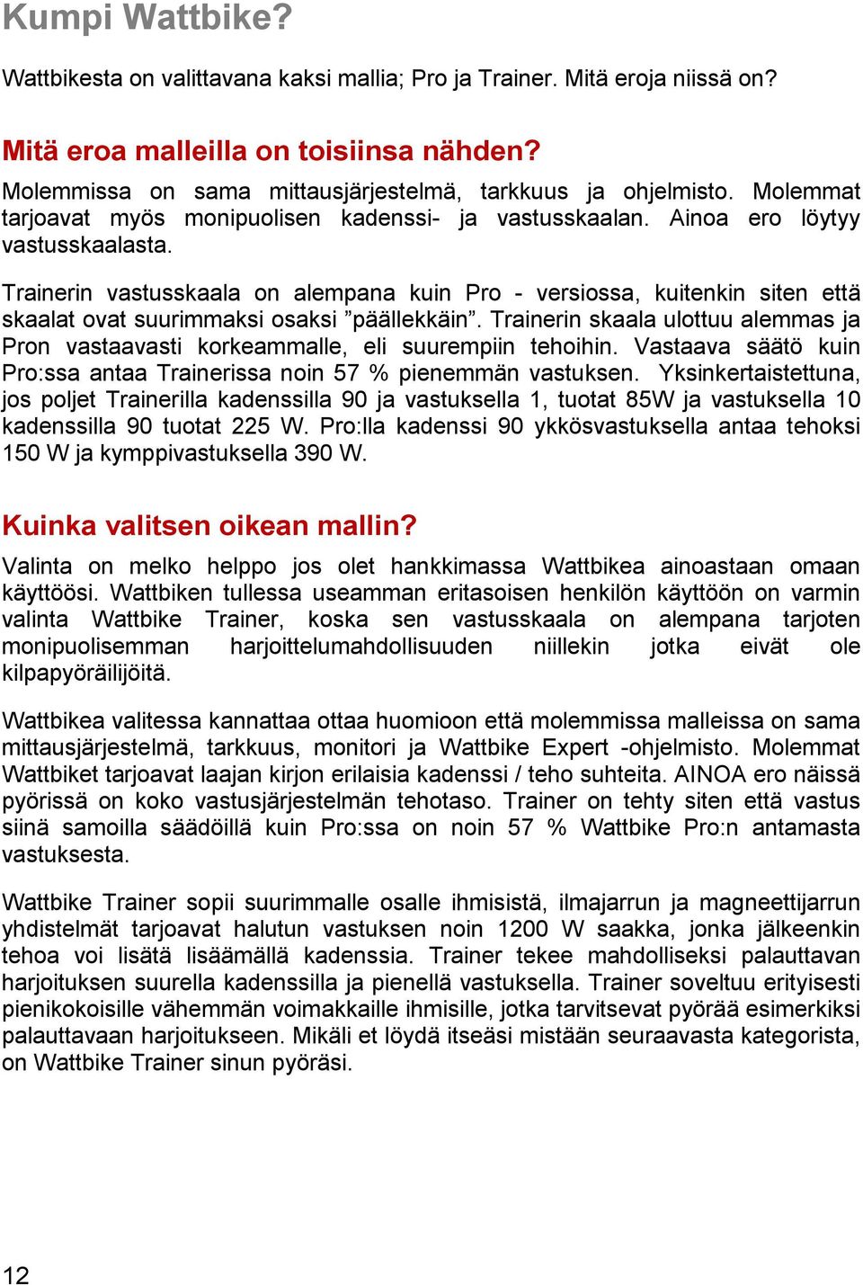 Trainerin vastusskaala on alempana kuin Pro - versiossa, kuitenkin siten että skaalat ovat suurimmaksi osaksi päällekkäin.