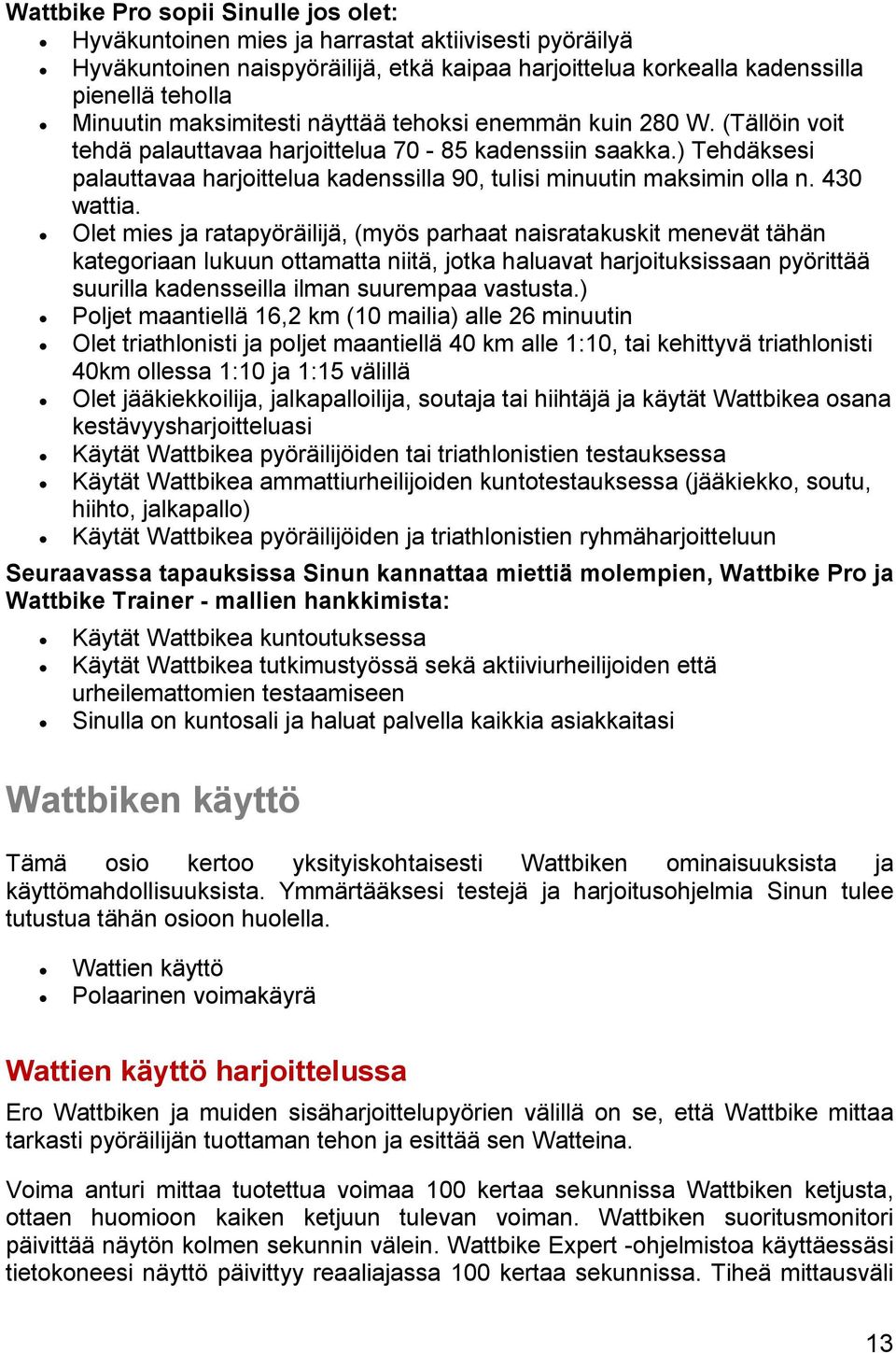 ) Tehdäksesi palauttavaa harjoittelua kadenssilla 90, tulisi minuutin maksimin olla n. 430 wattia.