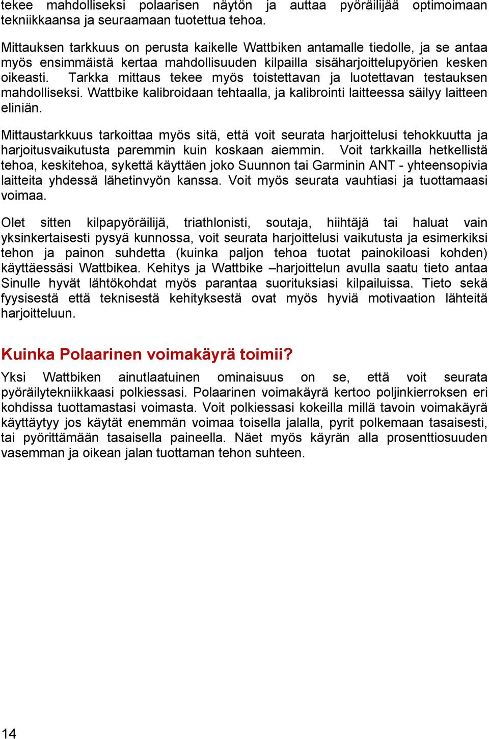 Tarkka mittaus tekee myös toistettavan ja luotettavan testauksen mahdolliseksi. Wattbike kalibroidaan tehtaalla, ja kalibrointi laitteessa säilyy laitteen eliniän.