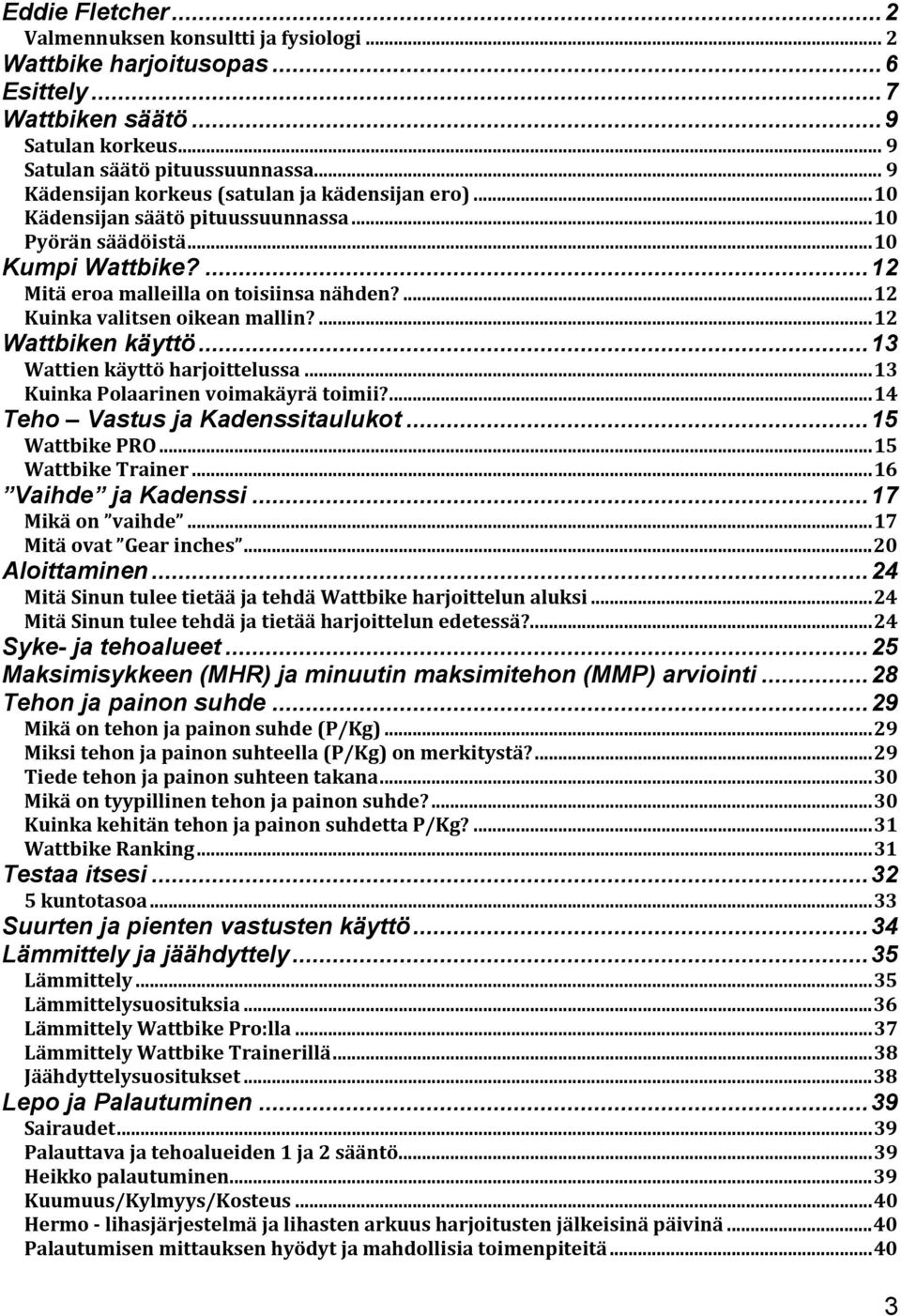 ...12 Kuinka valitsen oikean mallin?...12 Wattbiken käyttö...13 Wattien käyttö harjoittelussa...13 Kuinka Polaarinen voimakäyrä toimii?...14 Teho Vastus ja Kadenssitaulukot...15 Wattbike PRO.