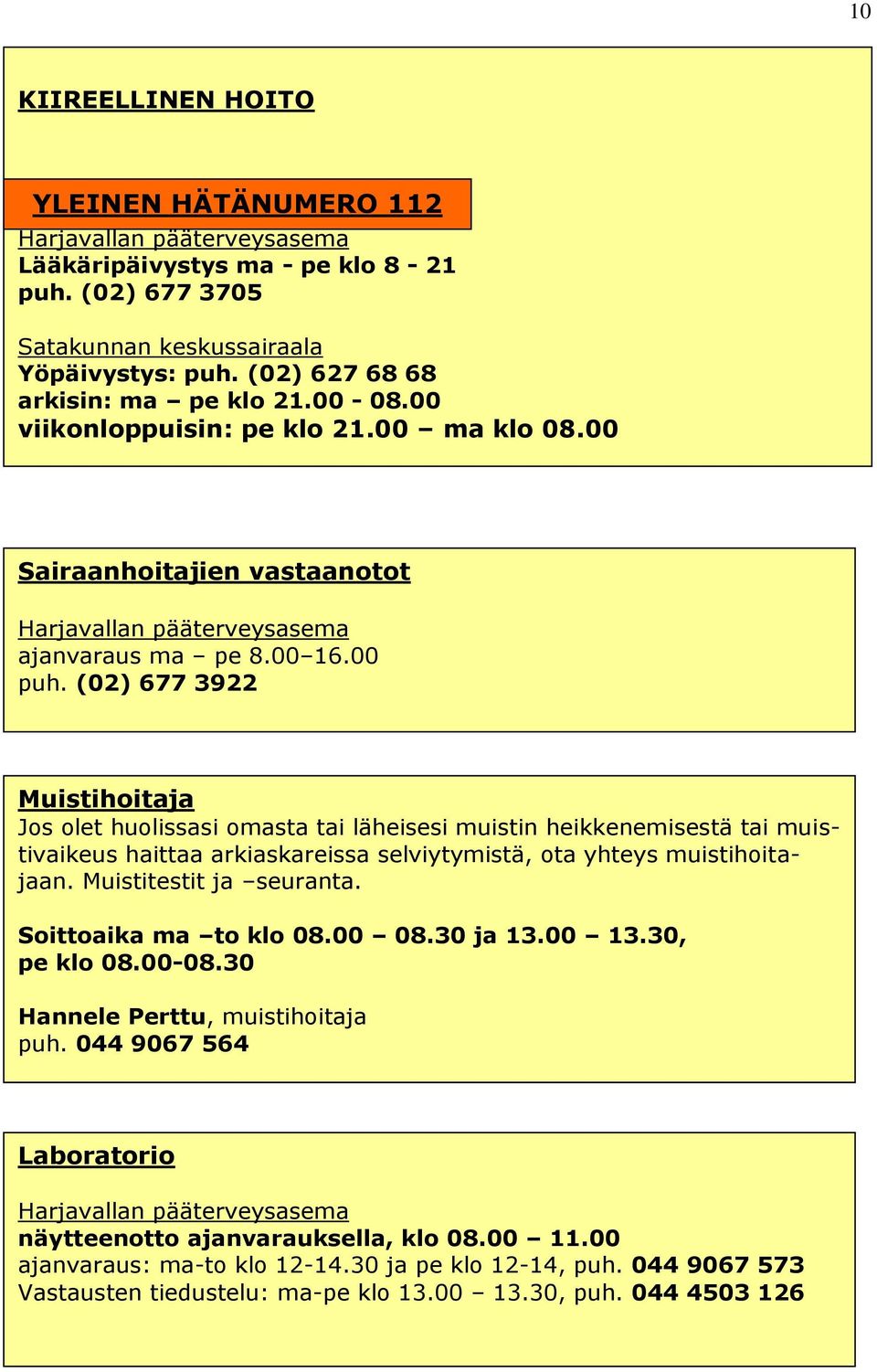 (02) 677 3922 Muistihoitaja Jos olet huolissasi omasta tai läheisesi muistin heikkenemisestä tai muistivaikeus haittaa arkiaskareissa selviytymistä, ota yhteys muistihoitajaan.