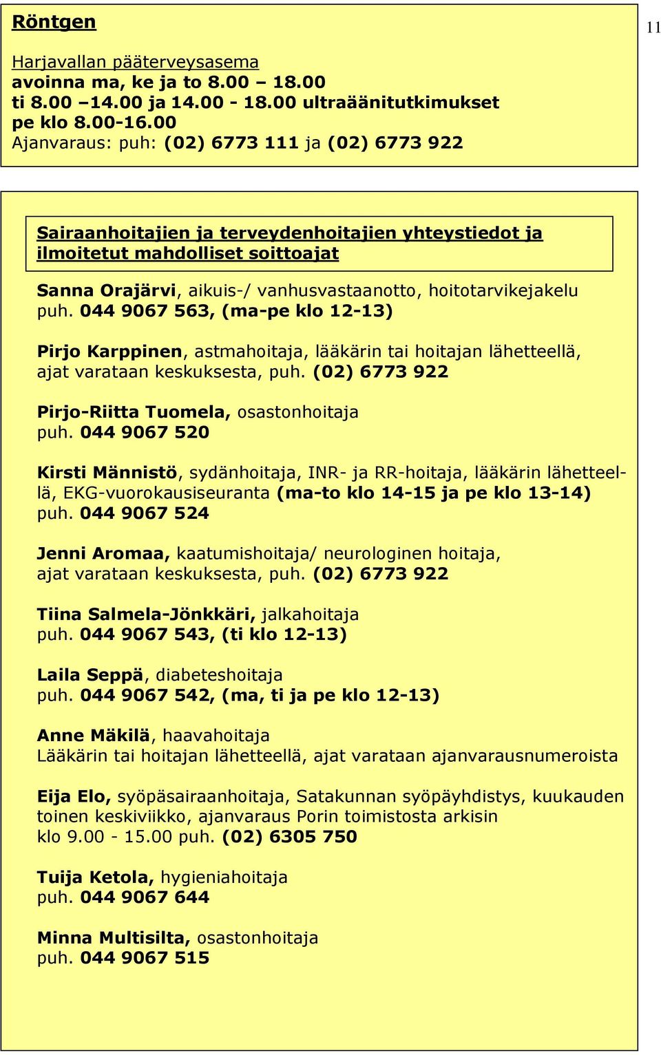 hoitotarvikejakelu puh. 044 9067 563, (ma-pe klo 12-13) Pirjo Karppinen, astmahoitaja, lääkärin tai hoitajan lähetteellä, ajat varataan keskuksesta, puh.