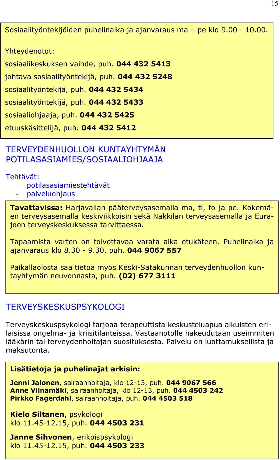 044 432 5412 TERVEYDENHUOLLON KUNTAYHTYMÄN POTILASASIAMIES/SOSIAALIOHJAAJA Tehtävät: - potilasasiamiestehtävät - palveluohjaus Tavattavissa: Harjavallan pääterveysasemalla ma, ti, to ja pe.