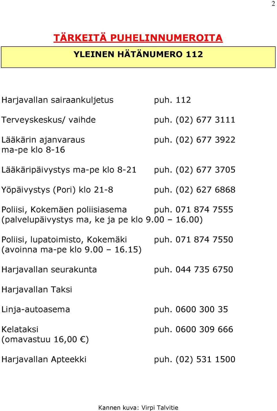 071 874 7555 (palvelupäivystys ma, ke ja pe klo 9.00 16.00) Poliisi, lupatoimisto, Kokemäki puh. 071 874 7550 (avoinna ma-pe klo 9.00 16.15) Harjavallan seurakunta puh.