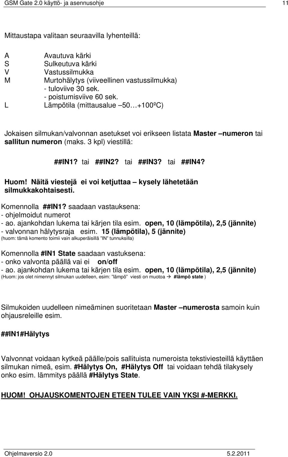 - poistumisviive 60 sek. Lämpötila (mittausalue 50 +100ºC) Jokaisen silmukan/valvonnan asetukset voi erikseen listata Master numeron tai sallitun numeron (maks. 3 kpl) viestillä: ##IN1? tai ##IN2?