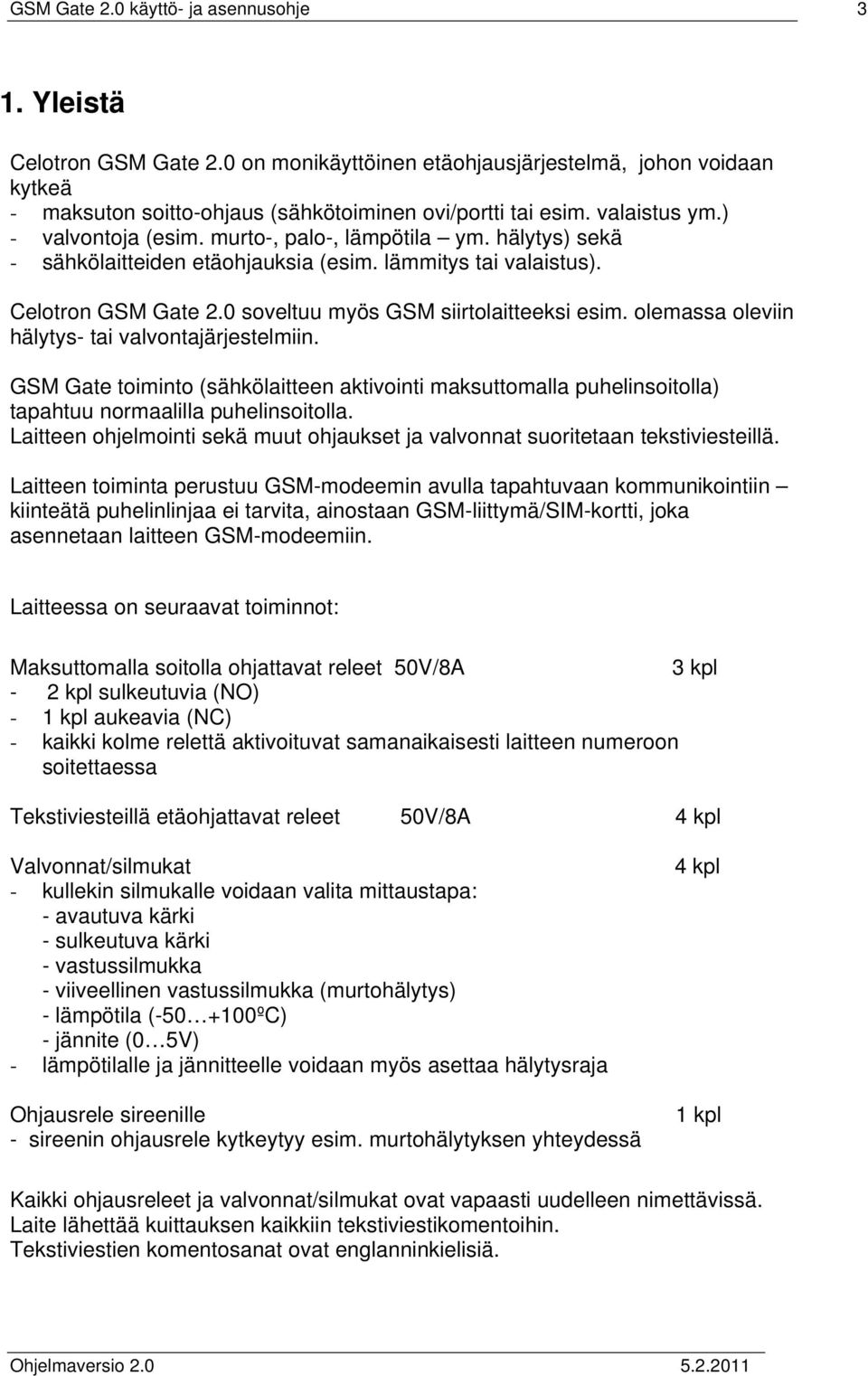 0 soveltuu myös GSM siirtolaitteeksi esim. olemassa oleviin hälytys- tai valvontajärjestelmiin.