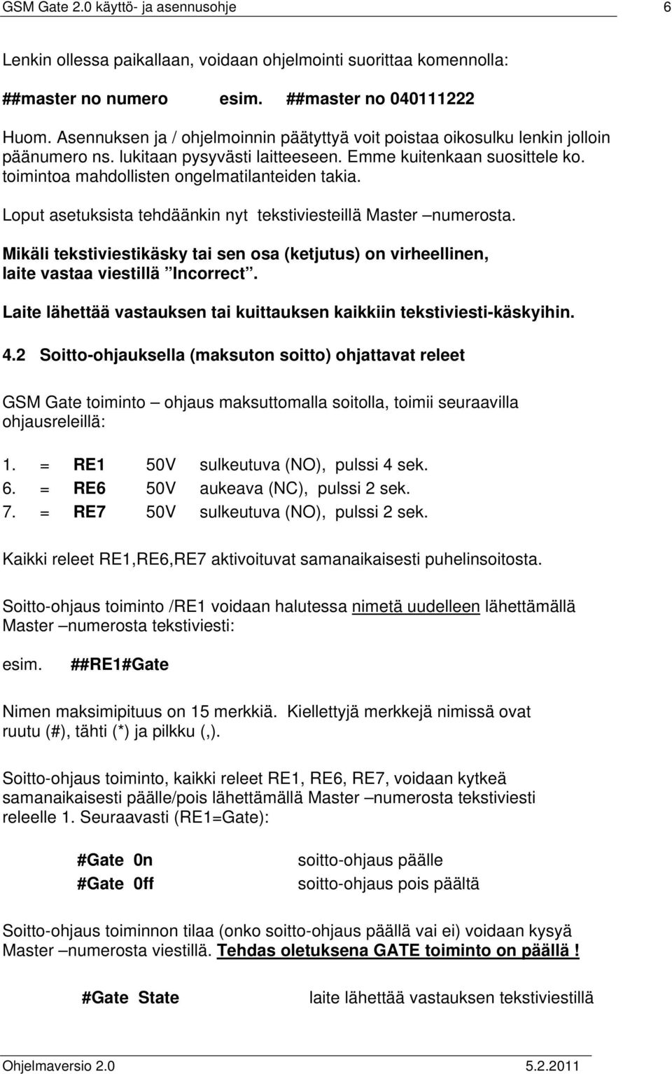 toimintoa mahdollisten ongelmatilanteiden takia. Loput asetuksista tehdäänkin nyt tekstiviesteillä Master numerosta.