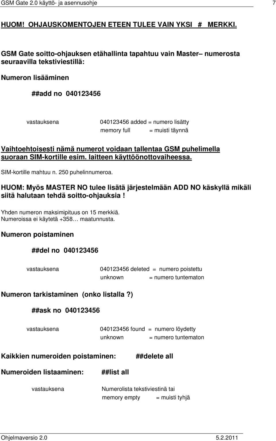 muisti täynnä Vaihtoehtoisesti nämä numerot voidaan tallentaa GSM puhelimella suoraan SIM-kortille esim. laitteen käyttöönottovaiheessa. SIM-kortille mahtuu n. 250 puhelinnumeroa.