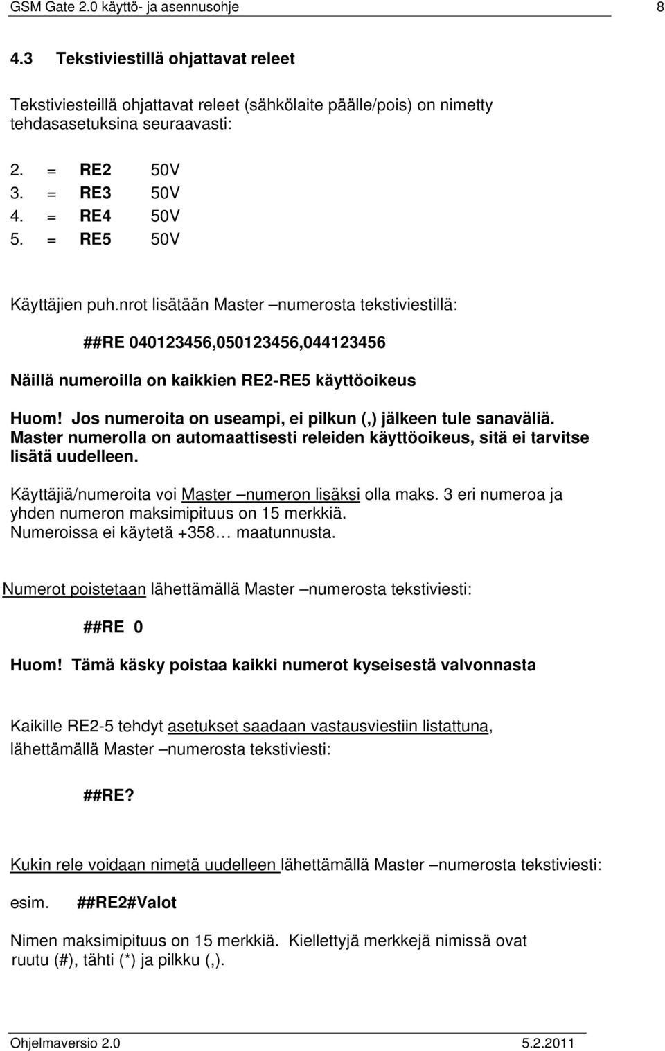 Jos numeroita on useampi, ei pilkun (,) jälkeen tule sanaväliä. Master numerolla on automaattisesti releiden käyttöoikeus, sitä ei tarvitse lisätä uudelleen.