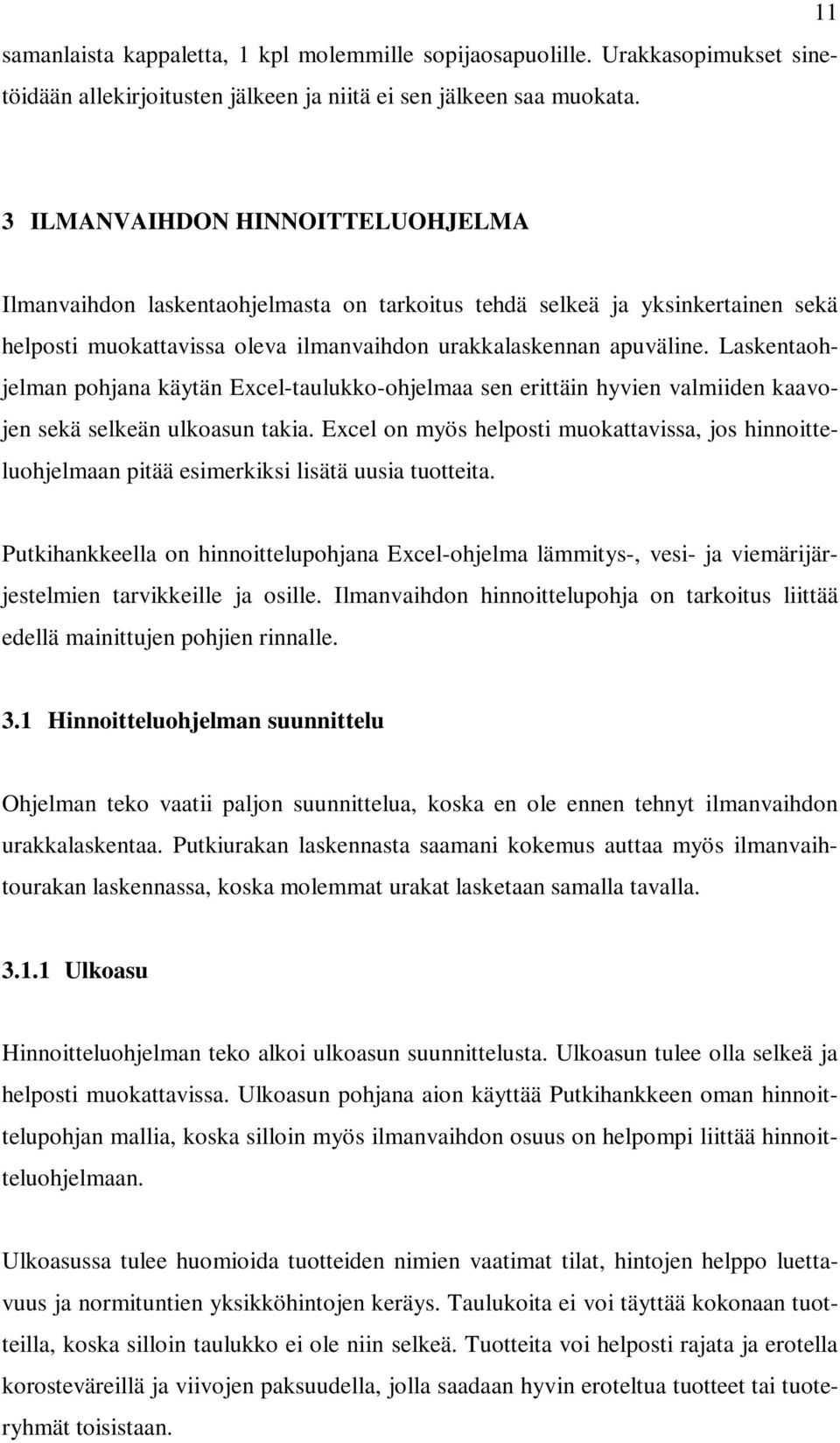 Laskentaohjelman pohjana käytän Excel-taulukko-ohjelmaa sen erittäin hyvien valmiiden kaavojen sekä selkeän ulkoasun takia.