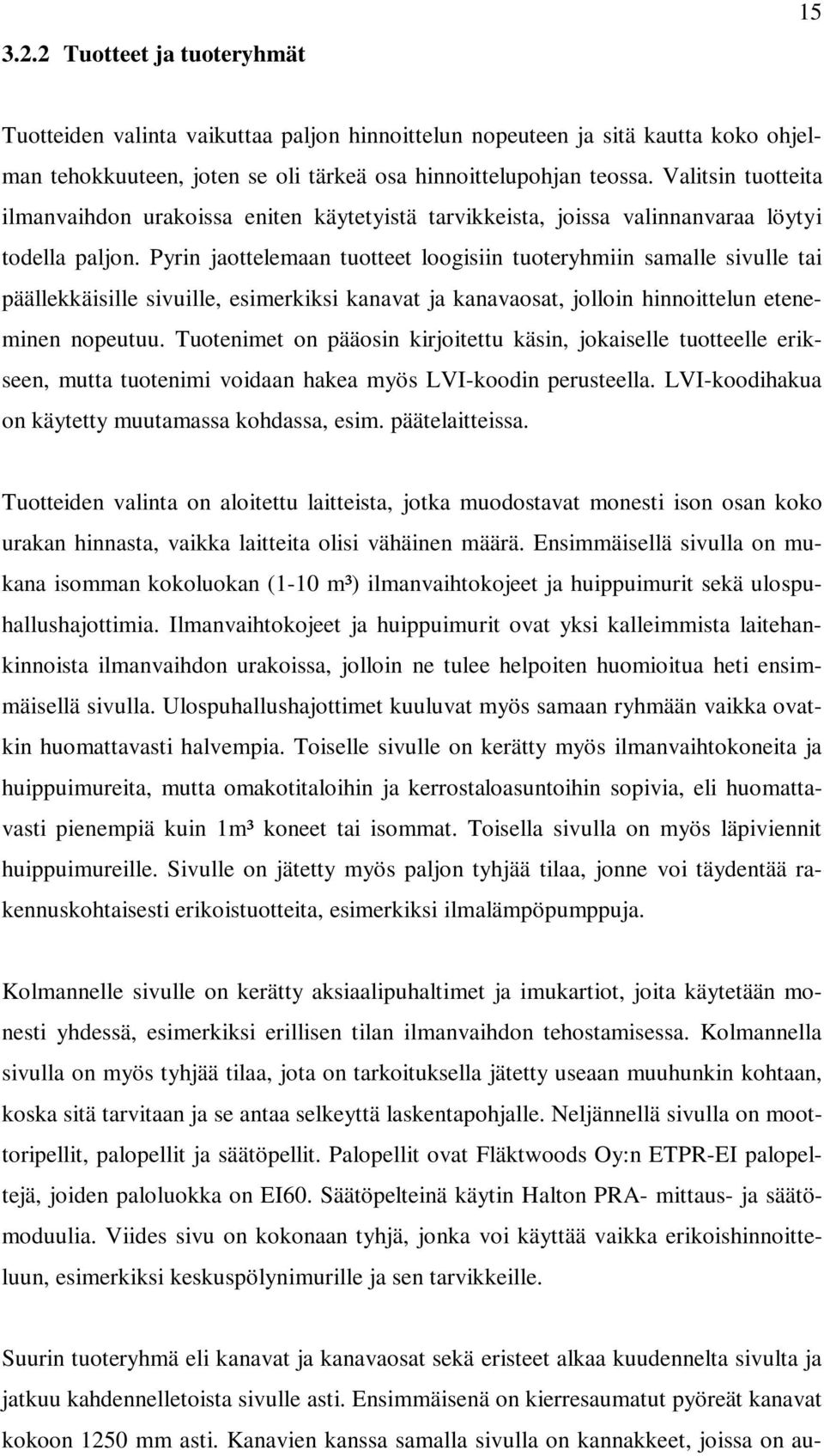 Pyrin jaottelemaan tuotteet loogisiin tuoteryhmiin samalle sivulle tai päällekkäisille sivuille, esimerkiksi kanavat ja kanavaosat, jolloin hinnoittelun eteneminen nopeutuu.