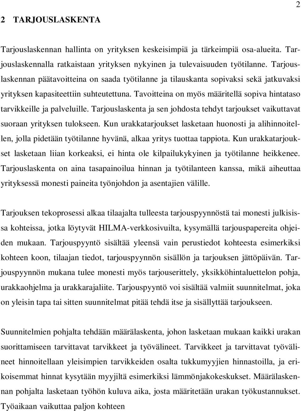 Tavoitteina on myös määritellä sopiva hintataso tarvikkeille ja palveluille. Tarjouslaskenta ja sen johdosta tehdyt tarjoukset vaikuttavat suoraan yrityksen tulokseen.