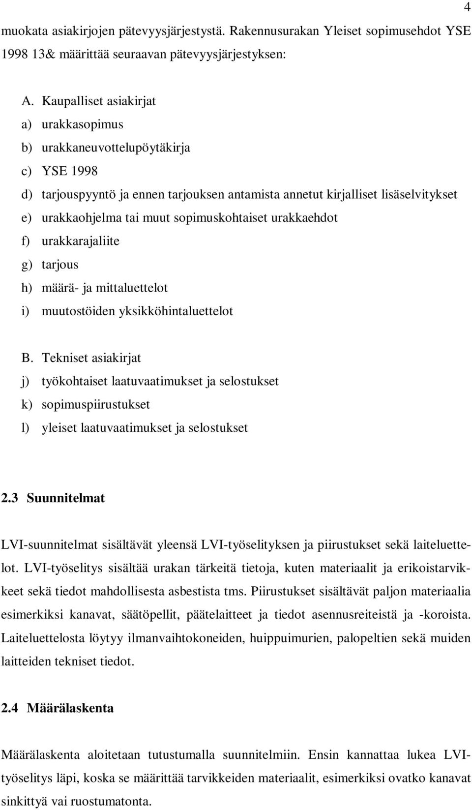 sopimuskohtaiset urakkaehdot f) urakkarajaliite g) tarjous h) määrä- ja mittaluettelot i) muutostöiden yksikköhintaluettelot B.