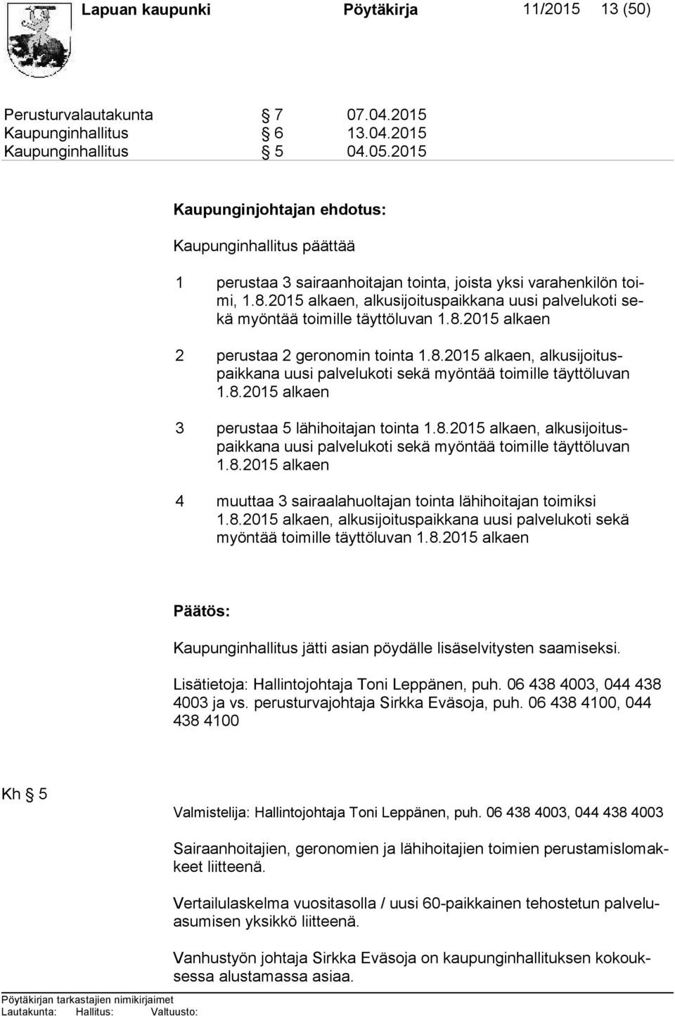 2015 alkaen, alkusijoituspaikkana uusi palvelukoti sekä myöntää toimille täyttöluvan 1.8.2015 alkaen 2 perustaa 2 geronomin tointa 1.8.2015 alkaen, al ku si joi tuspaik ka na uusi palvelukoti sekä myöntää toimille täyttöluvan 1.