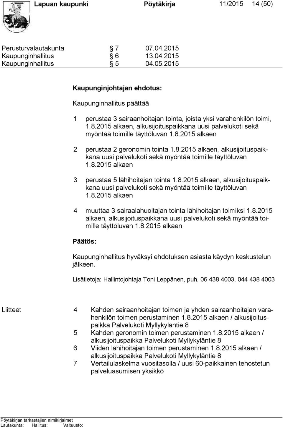 2015 alkaen, alkusijoituspaikkana uusi palvelukoti se kä myön tää toimille täyttöluvan 1.8.2015 alkaen 2 perustaa 2 geronomin tointa 1.8.2015 alkaen, al ku si joi tus paikka na uusi palvelukoti sekä myöntää toimille täyttöluvan 1.